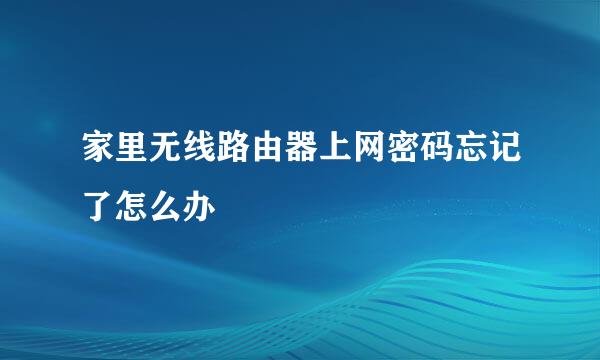 家里无线路由器上网密码忘记了怎么办