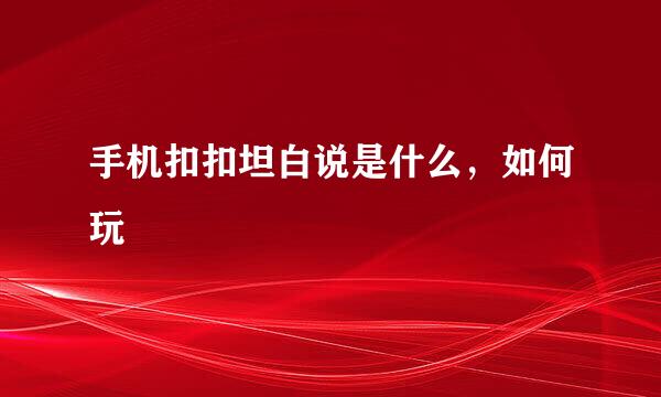 手机扣扣坦白说是什么，如何玩