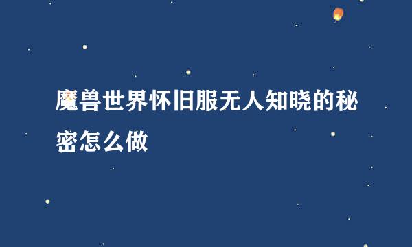 魔兽世界怀旧服无人知晓的秘密怎么做