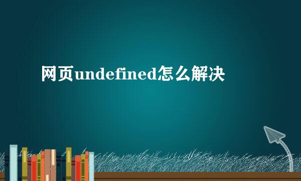 网页undefined怎么解决