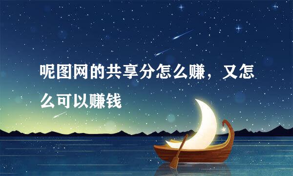 呢图网的共享分怎么赚，又怎么可以赚钱