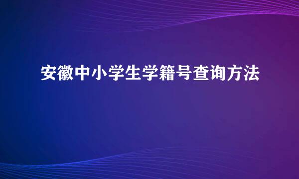 安徽中小学生学籍号查询方法