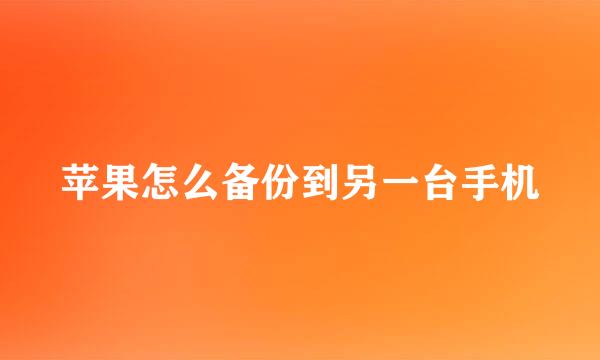 苹果怎么备份到另一台手机
