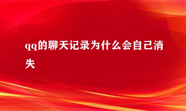 qq的聊天记录为什么会自己消失