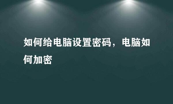 如何给电脑设置密码，电脑如何加密