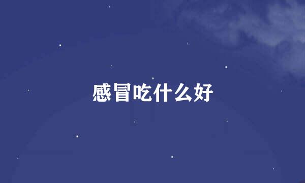 感冒吃什么好