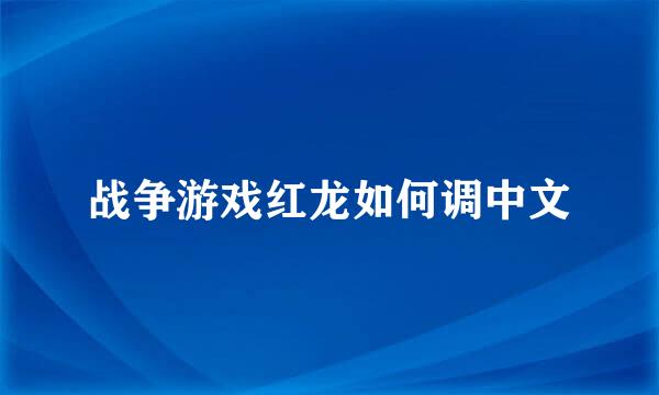 战争游戏红龙如何调中文
