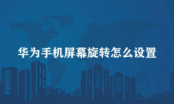 华为手机屏幕旋转怎么设置