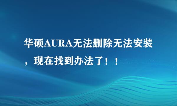 华硕AURA无法删除无法安装，现在找到办法了！！