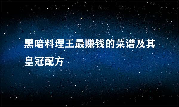 黑暗料理王最赚钱的菜谱及其皇冠配方