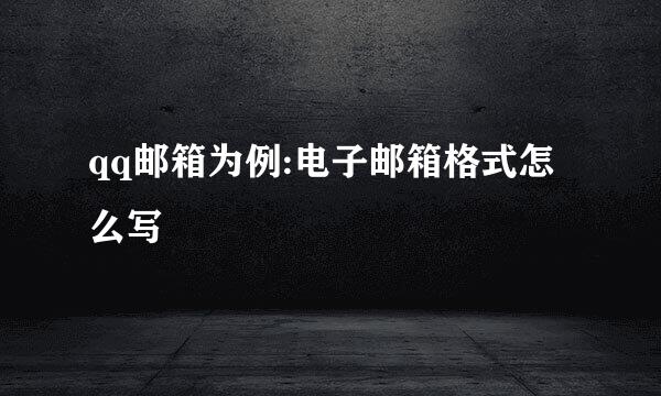 qq邮箱为例:电子邮箱格式怎么写
