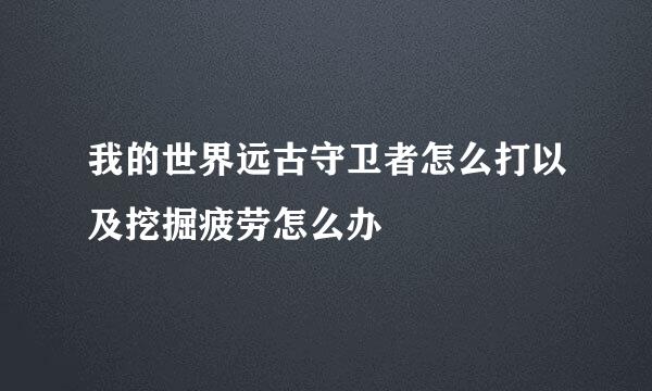 我的世界远古守卫者怎么打以及挖掘疲劳怎么办