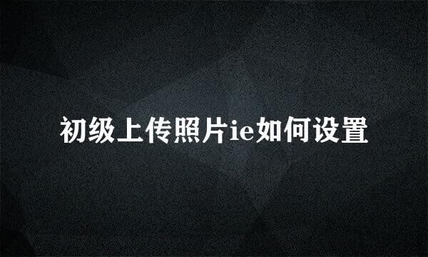 初级上传照片ie如何设置