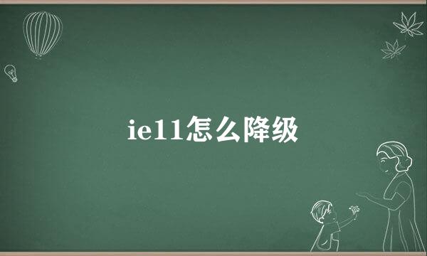 ie11怎么降级