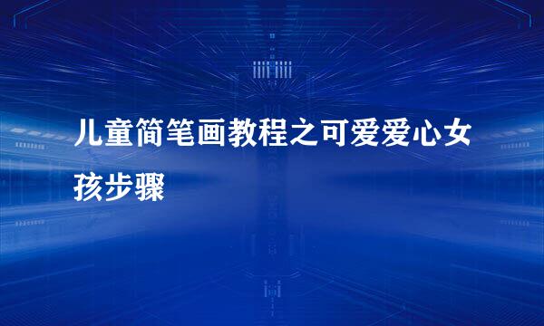 儿童简笔画教程之可爱爱心女孩步骤