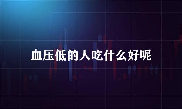 血压低的人吃什么好呢