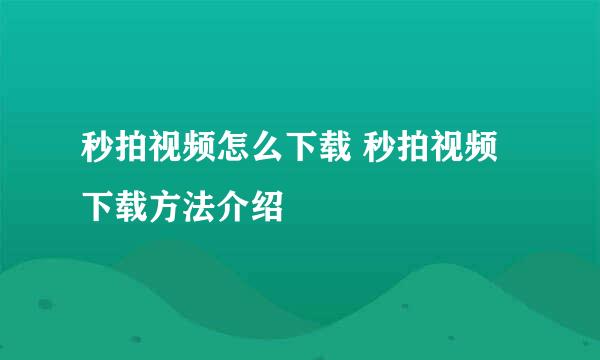 秒拍视频怎么下载 秒拍视频下载方法介绍