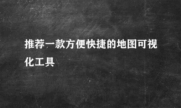 推荐一款方便快捷的地图可视化工具