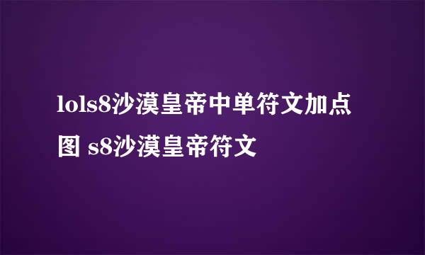 lols8沙漠皇帝中单符文加点图 s8沙漠皇帝符文