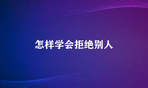 怎样学会拒绝别人
