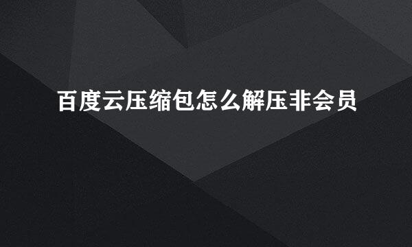 百度云压缩包怎么解压非会员