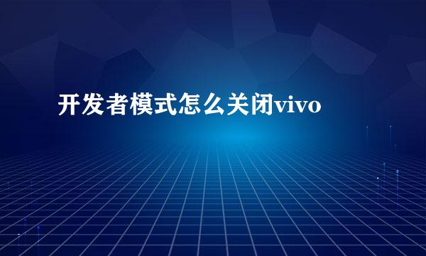 开发者模式怎么关闭vivo