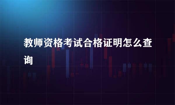 教师资格考试合格证明怎么查询