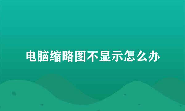 电脑缩略图不显示怎么办