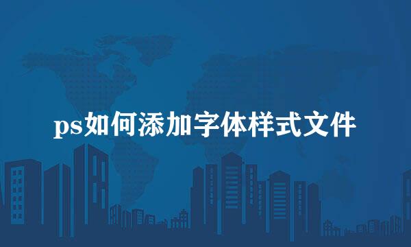 ps如何添加字体样式文件