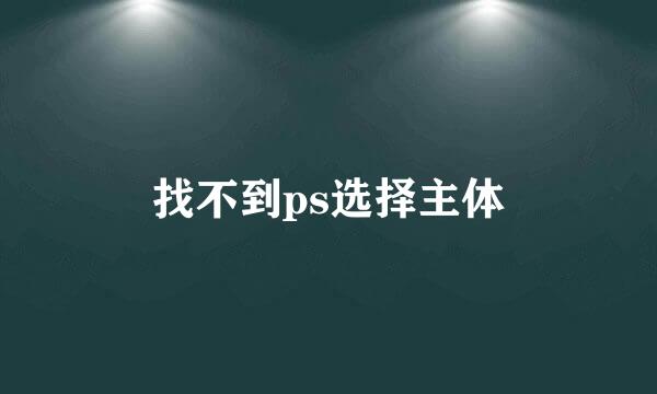 找不到ps选择主体