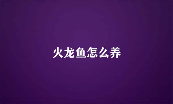 火龙鱼怎么养