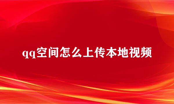 qq空间怎么上传本地视频