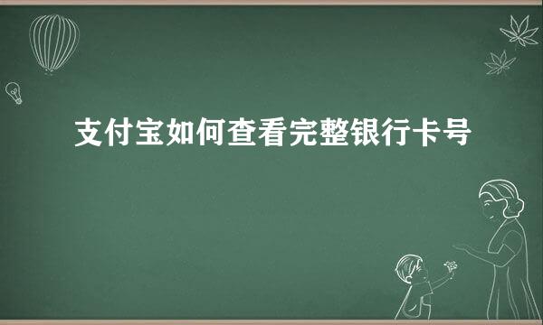 支付宝如何查看完整银行卡号