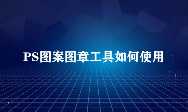 PS图案图章工具如何使用