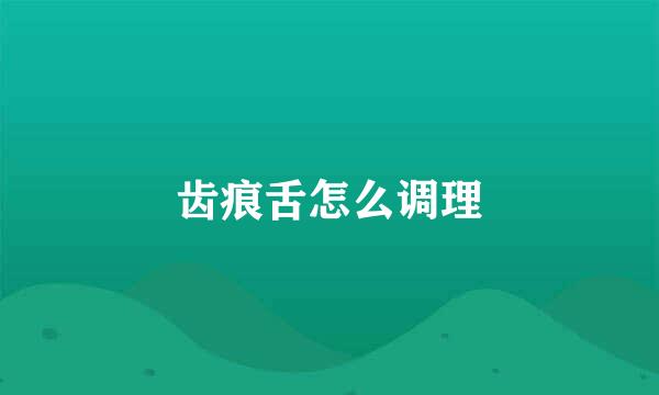 齿痕舌怎么调理