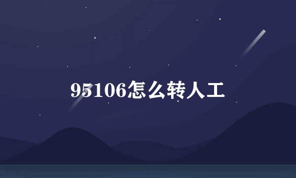 95106怎么转人工