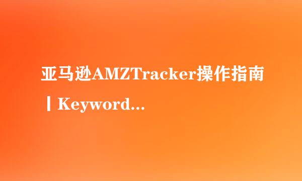 亚马逊AMZTracker操作指南丨Keywords research