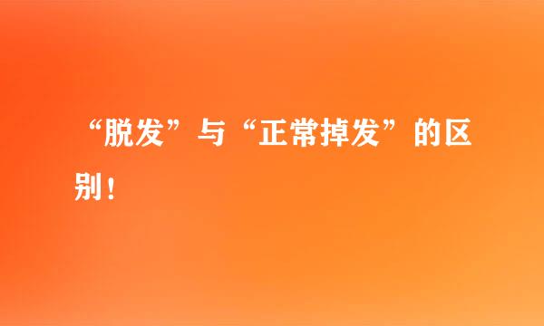 “脱发”与“正常掉发”的区别！