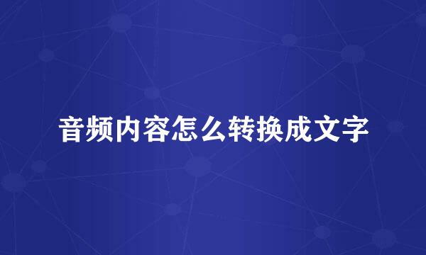 音频内容怎么转换成文字