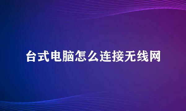 台式电脑怎么连接无线网