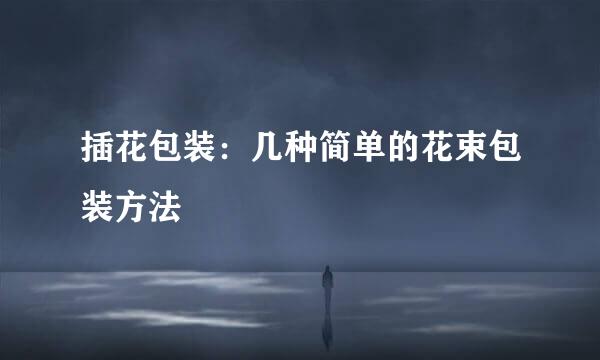 插花包装：几种简单的花束包装方法
