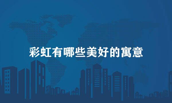 彩虹有哪些美好的寓意
