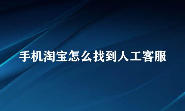 手机淘宝怎么找到人工客服
