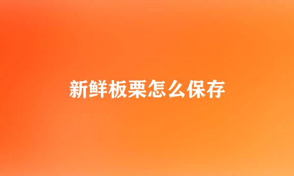 新鲜板栗怎么保存