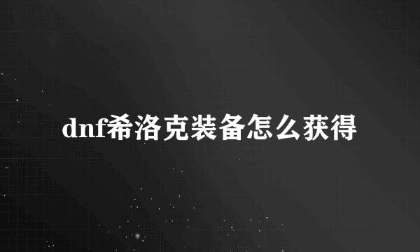 dnf希洛克装备怎么获得