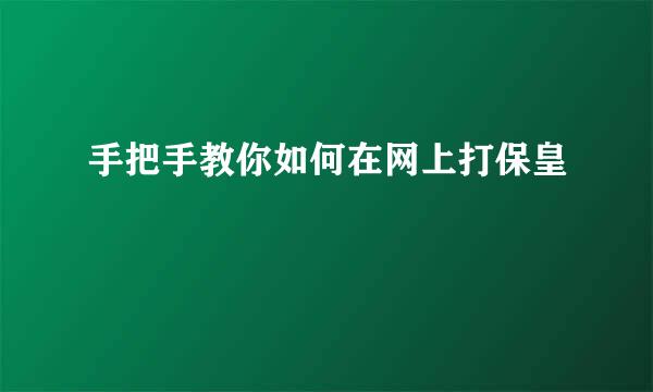 手把手教你如何在网上打保皇