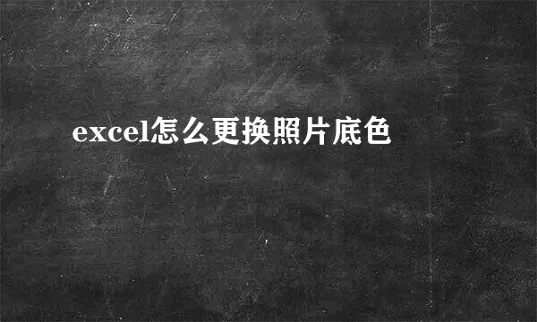 excel怎么更换照片底色
