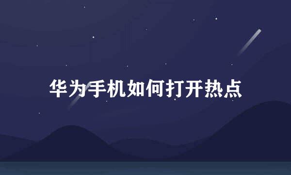 华为手机如何打开热点