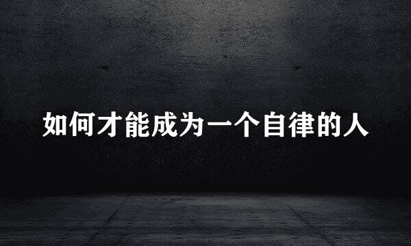 如何才能成为一个自律的人
