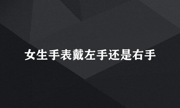 女生手表戴左手还是右手